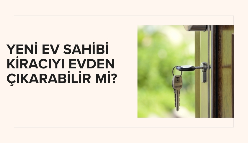 Yeni Ev Sahibi Kiracıyı Evden Çıkarabilir mi?